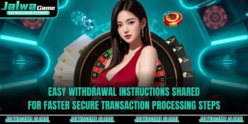 Easy withdrawal instructions shared for faster secure transaction processing steps