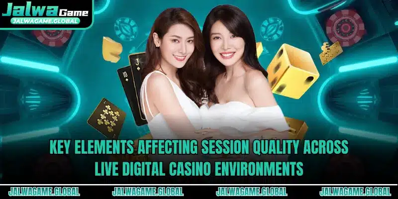 Key elements affecting session quality across live digital casino environments