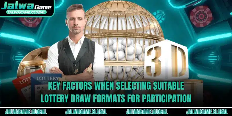 Key factors when selecting suitable lottery draw formats for participation