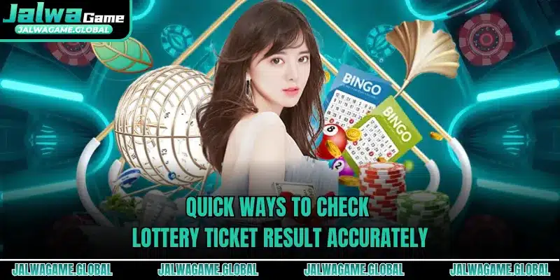 Quick ways to check lottery ticket result accurately