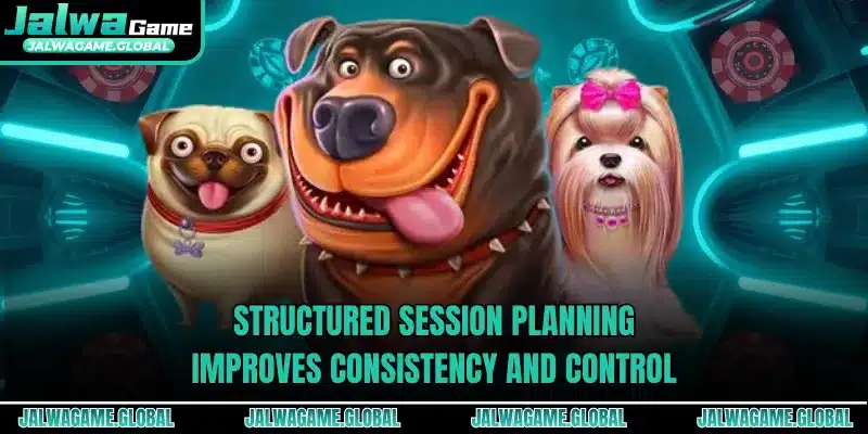 Structured session planning improves consistency and control